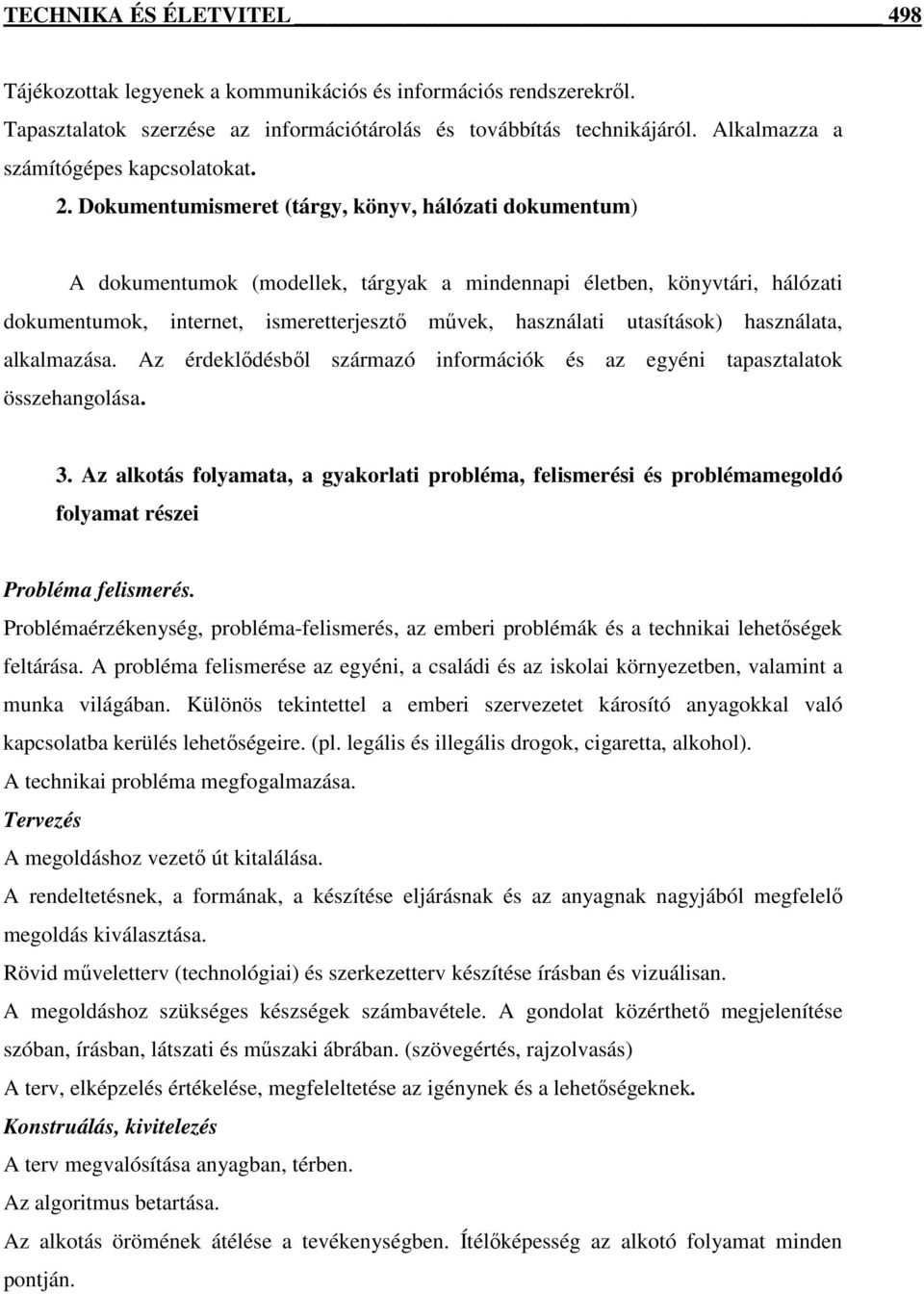 Dokumentumismeret (tárgy, könyv, hálózati dokumentum) A dokumentumok (modellek, tárgyak a mindennapi életben, könyvtári, hálózati dokumentumok, internet, ismeretterjesztő művek, használati