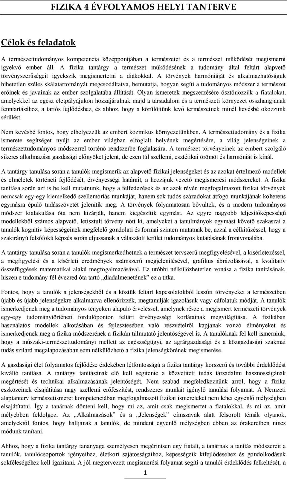 A törvények harmóniáját és alkalmazhatóságuk hihetetlen széles skálatartományát megcsodáltatva, bemutatja, hogyan segíti a tudományos módszer a természet erőinek és javainak az ember szolgálatába