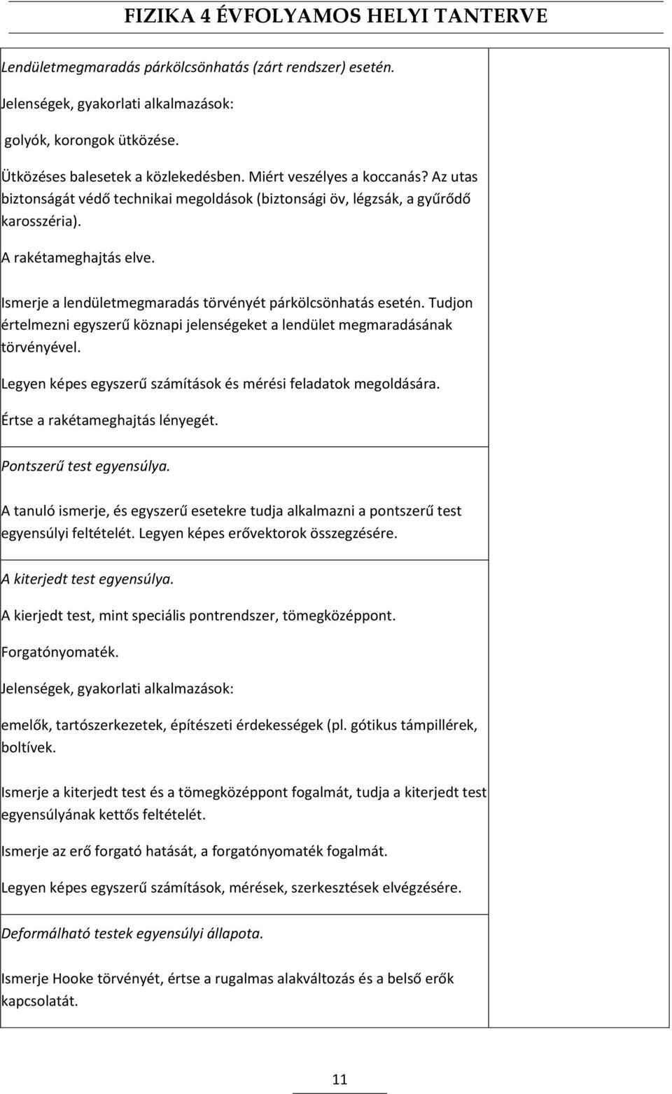 Tudjon értelmezni egyszerű köznapi jelenségeket a lendület megmaradásának törvényével. Legyen képes egyszerű számítások és mérési feladatok megoldására. Értse a rakétameghajtás lényegét.