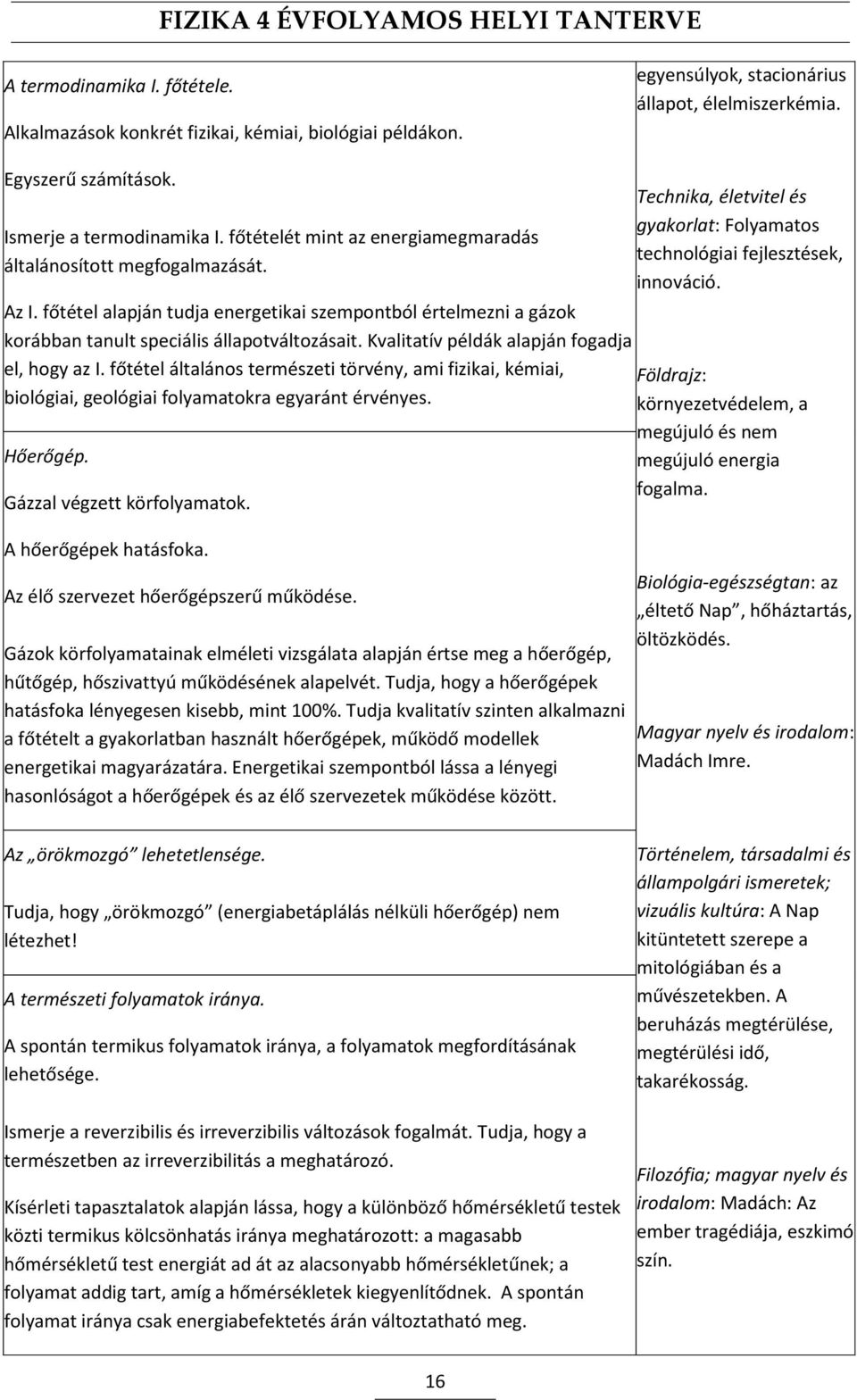 Kvalitatív példák alapján fogadja el, hogy az I. főtétel általános természeti törvény, ami fizikai, kémiai, biológiai, geológiai folyamatokra egyaránt érvényes. Hőerőgép. Gázzal végzett körfolyamatok.