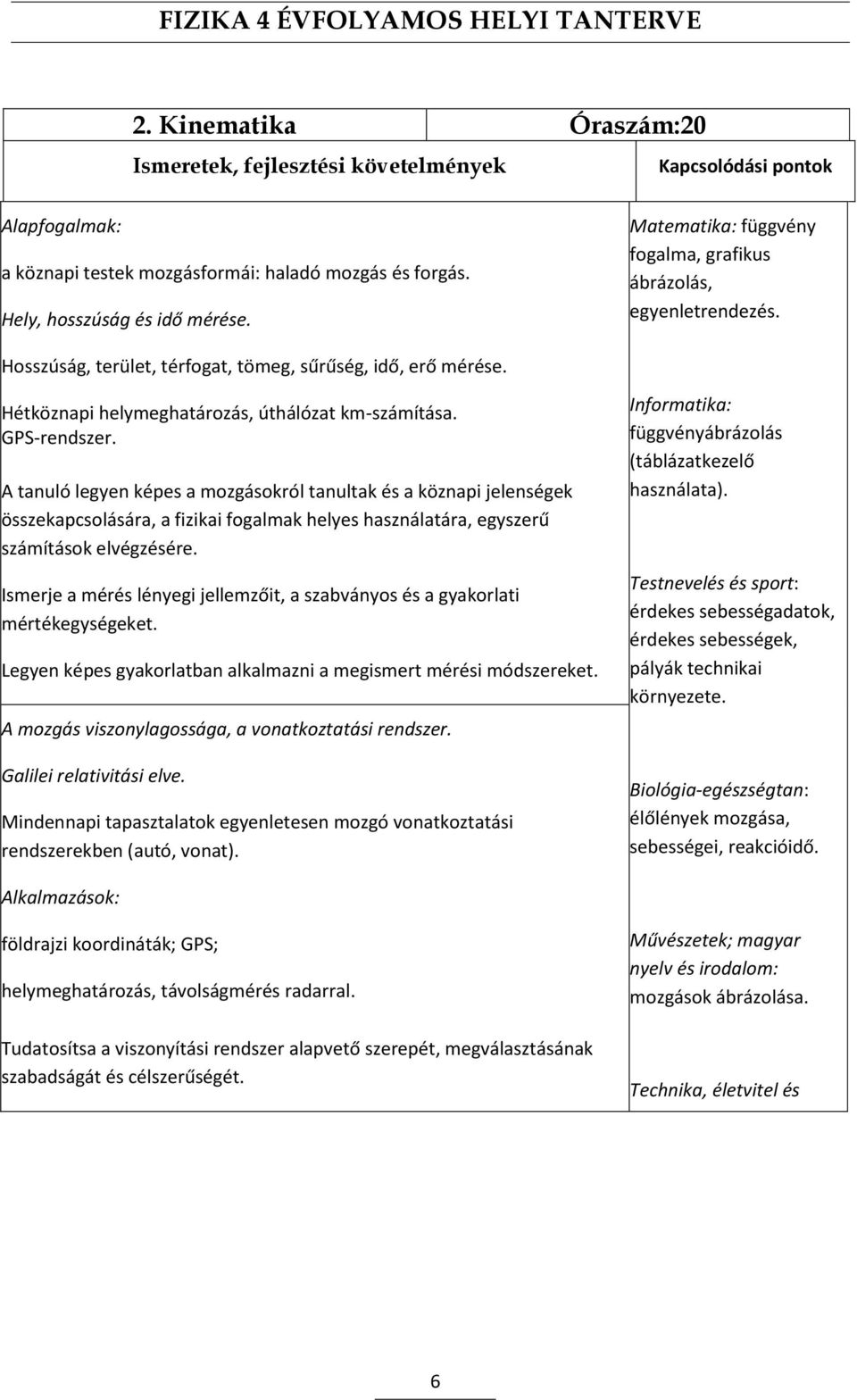 A tanuló legyen képes a mozgásokról tanultak és a köznapi jelenségek összekapcsolására, a fizikai fogalmak helyes használatára, egyszerű számítások elvégzésére.