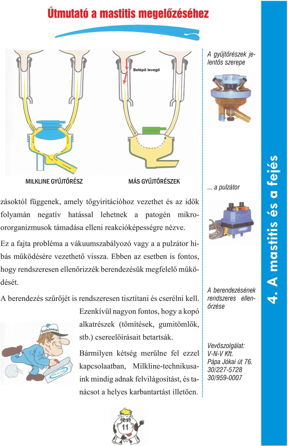 Ebben az esetben is fontos, hogy rendszeresen ellenõrizzék berendezésük megfelelõ mûködését. A berendezés szûrõjét is rendszeresen tisztítani és cserélni kell.