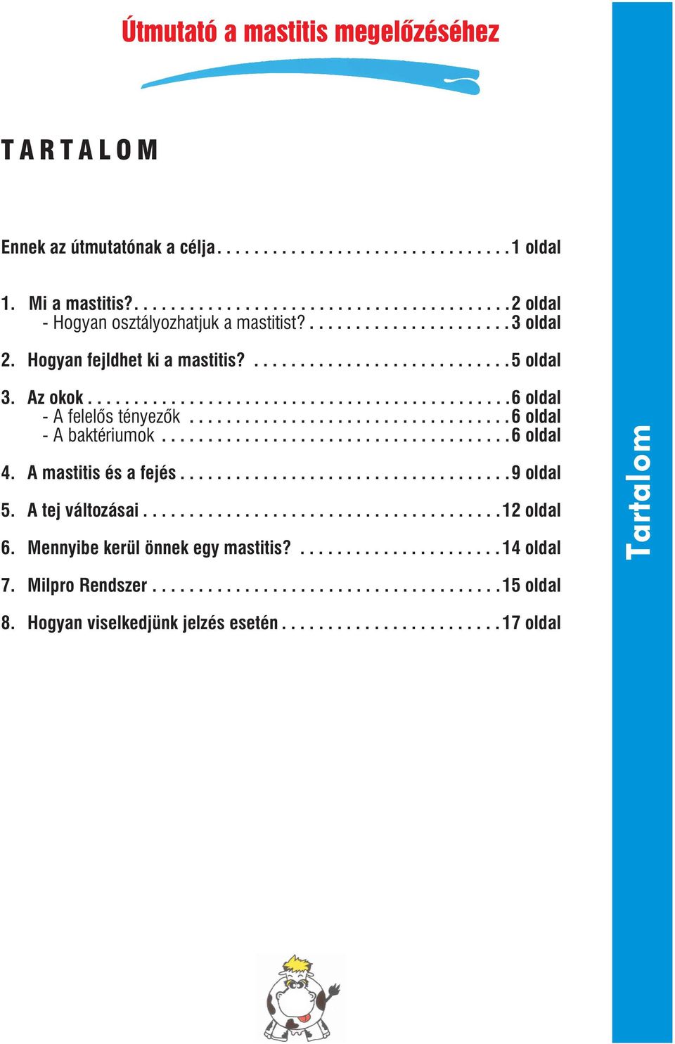 .....................................6 oldal 4. A mastitis és a fejés....................................9 oldal 5. A tej változásai.......................................12 oldal 6.