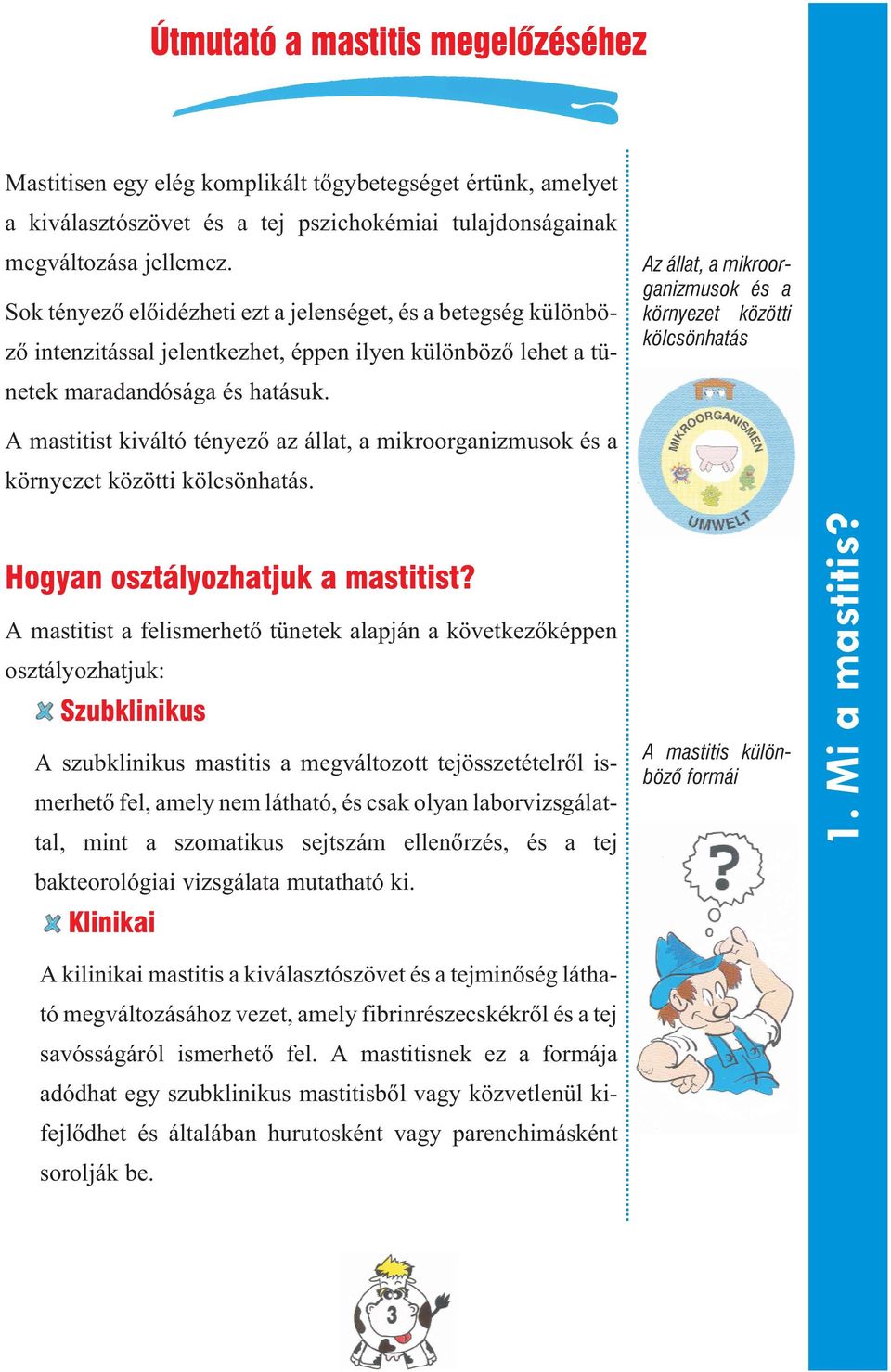 Az állat, a mikroorganizmusok és a környezet közötti kölcsönhatás A mastitist kiváltó tényezõ az állat, a mikroorganizmusok és a környezet közötti kölcsönhatás. Hogyan osztályozhatjuk a mastitist?