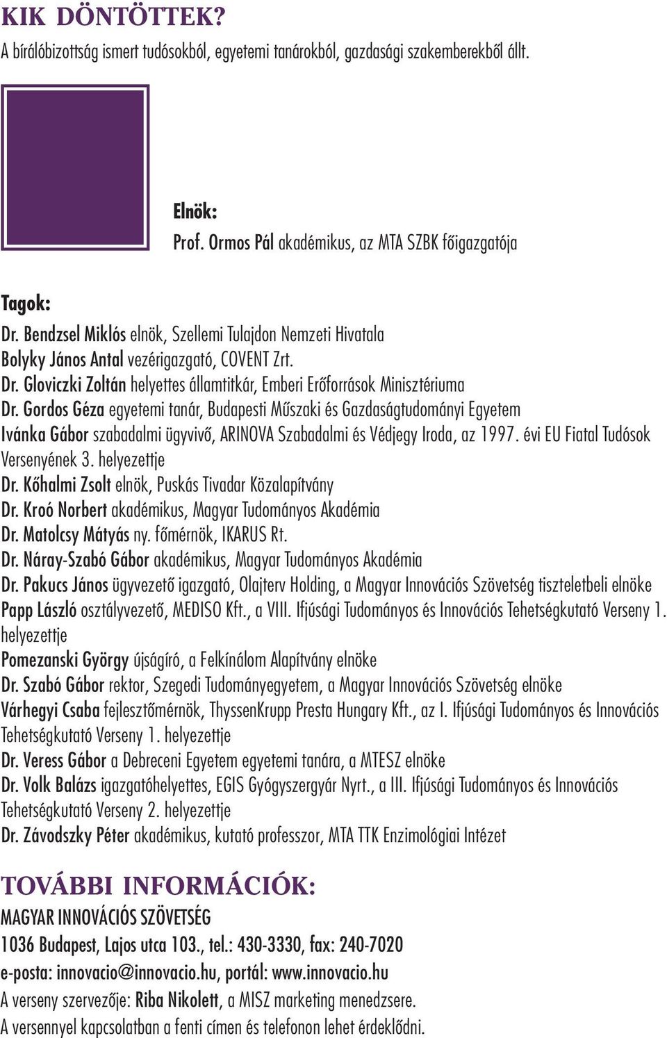 Gordos Géza egyetemi tanár, Budapesti Mûszaki és Gazdaságtudományi Egyetem Ivánka Gábor szabadalmi ügyvivõ, ARINOVA Szabadalmi és Védjegy Iroda, az 1997. évi EU Fiatal Tudósok Versenyének 3.