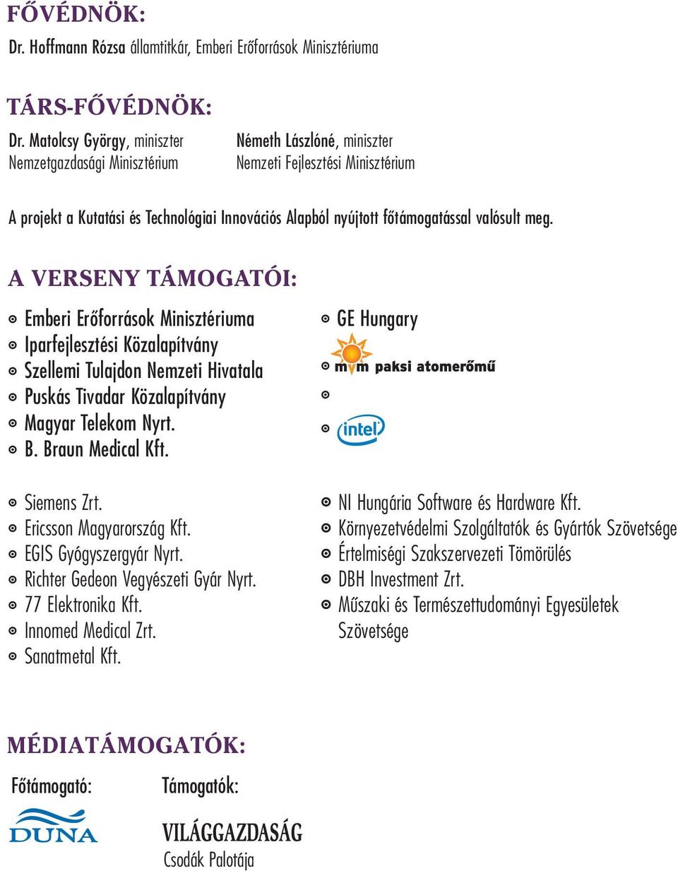 valósul t meg. A VERSENY TÁMOGATÓI: Emberi Erõforrások Minisztériuma Iparfejlesztési Közalapítvány Szellemi Tulajdon Nemzeti Hivatala Puskás Tivadar Közalapítvány Magyar Telekom Nyrt. B.