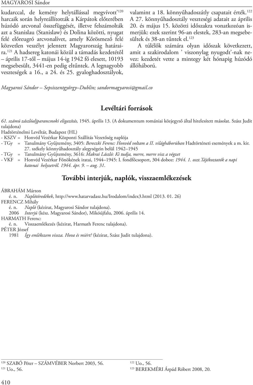 121 A hadsereg katonái közül a támadás kezdetétől április 17-től május 14-ig 1942 fő elesett, 10193 megsebesült, 3441-en pedig eltűntek. A legnagyobb veszteségek a 16., a 24. és 25.