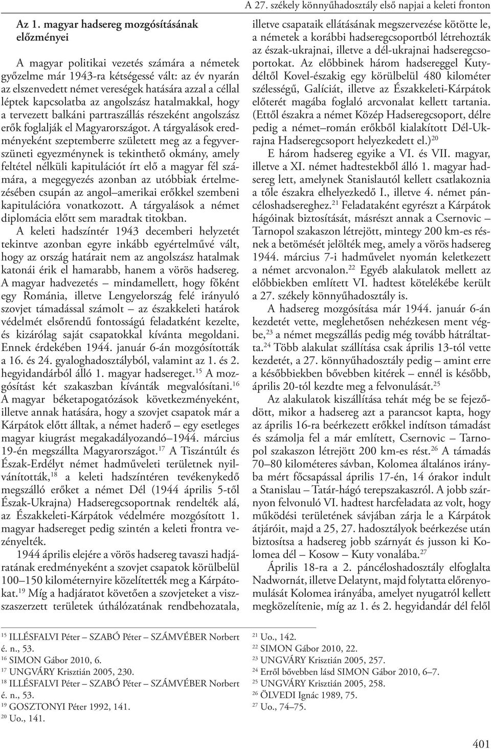 A tárgyalások eredményeként szeptemberre született meg az a fegyverszüneti egyezménynek is tekinthető okmány, amely feltétel nélküli kapitulációt írt elő a magyar fél számára, a megegyezés azonban az