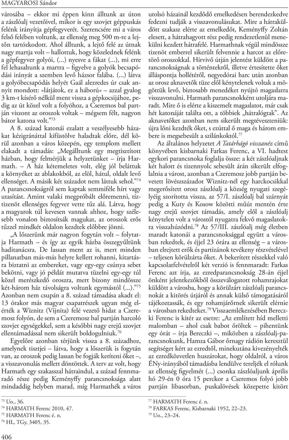 Ahol álltunk, a lejtő felé az útnak nagy martja volt hallottuk, hogy közelednek felénk a gépfegyver golyói, (...) nyesve a fákat (.