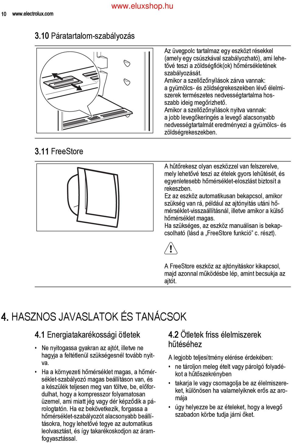 Amikor a szellőzőnyílások zárva vannak: a gyümölcs- és zöldségrekeszekben lévő élelmi szerek természetes nedvességtartalma hos szabb ideig megőrizhető.