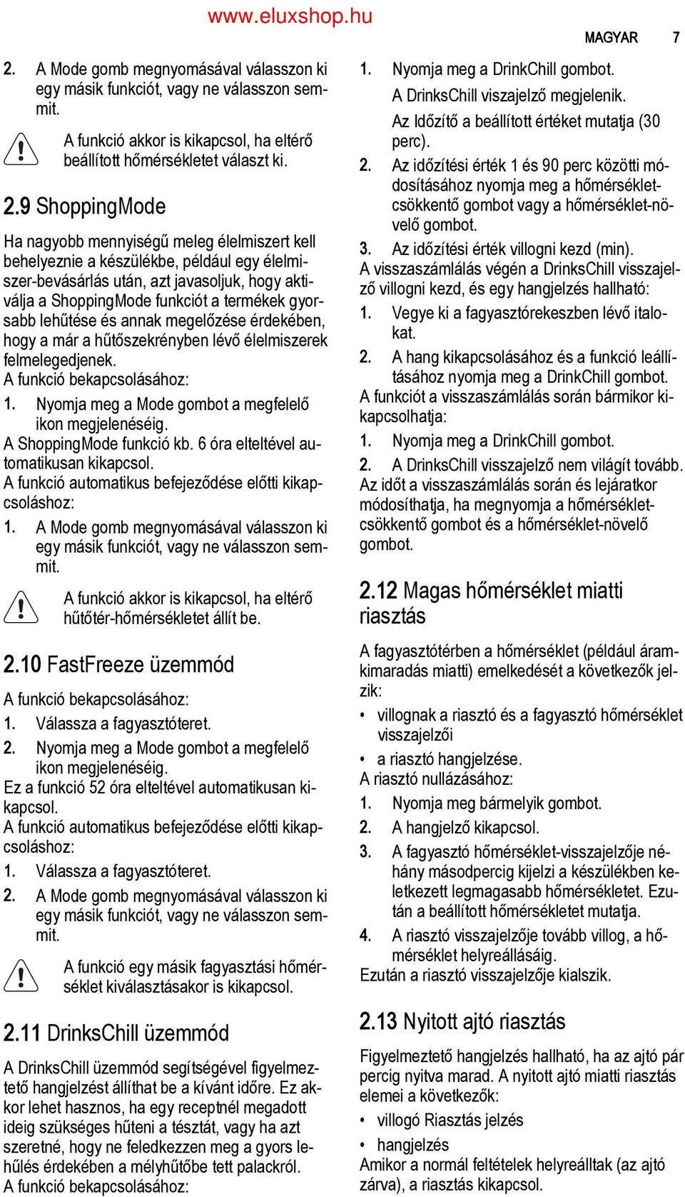 sabb lehűtése és annak megelőzése érdekében, hogy a már a hűtőszekrényben lévő élelmiszerek felmelegedjenek. A funkció bekapcsolásához: 1. Nyomja meg a Mode gombot a megfelelő ikon megjelenéséig.