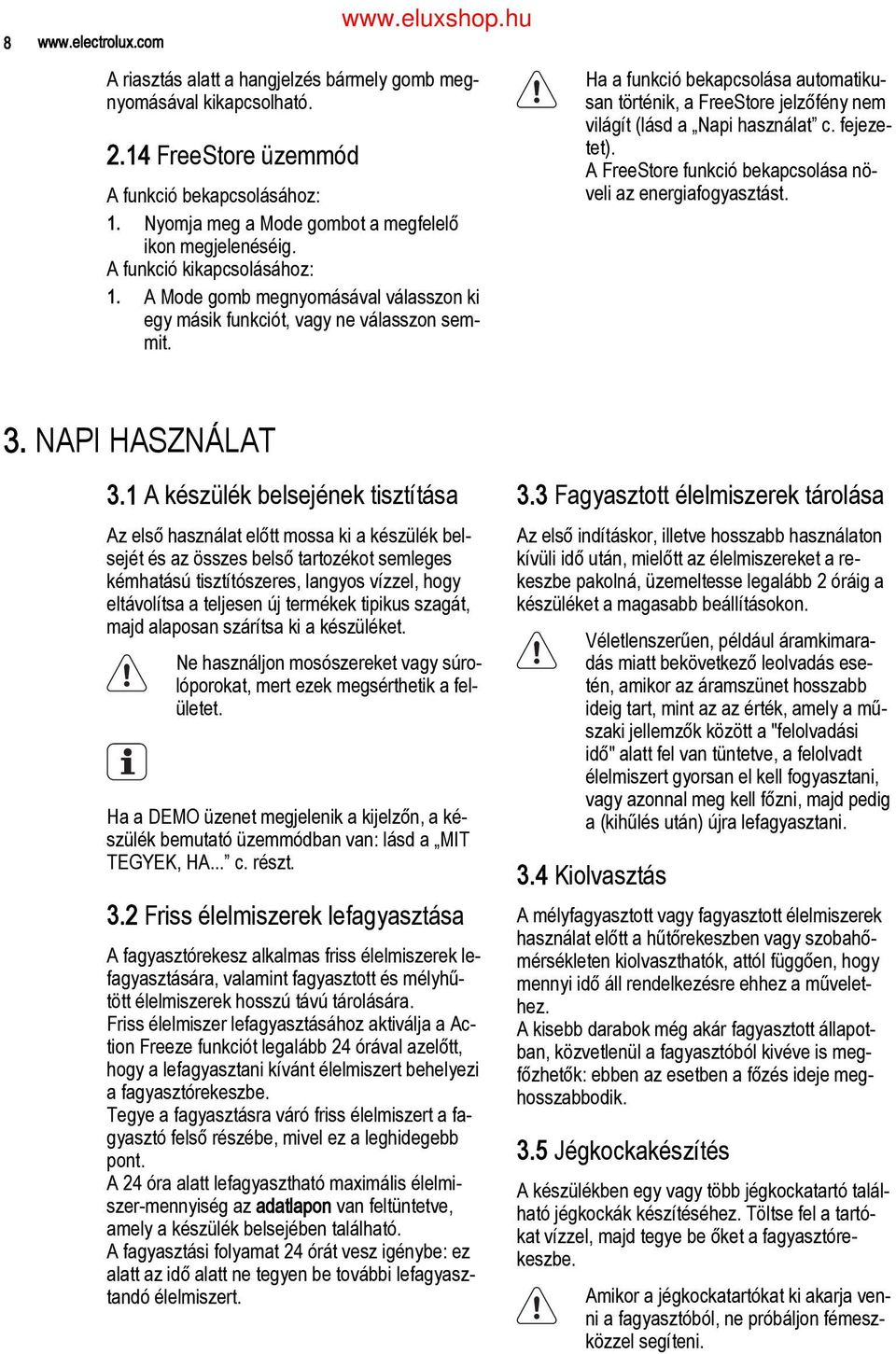 Ha a funkció bekapcsolása automatiku san történik, a FreeStore jelzőfény nem világít (lásd a Napi használat c. fejeze tet). A FreeStore funkció bekapcsolása nö veli az energiafogyasztást. 3.