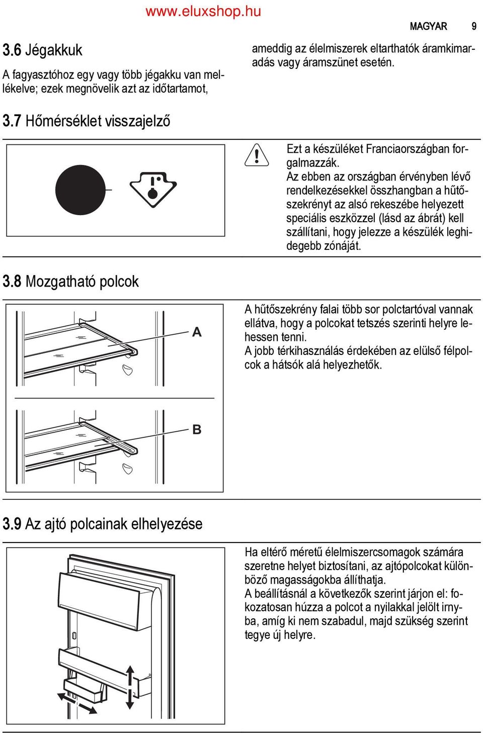 Az ebben az országban érvényben lévő rendelkezésekkel összhangban a hűtő szekrényt az alsó rekeszébe helyezett speciális eszközzel (lásd az ábrát) kell szállítani, hogy jelezze a készülék leghi