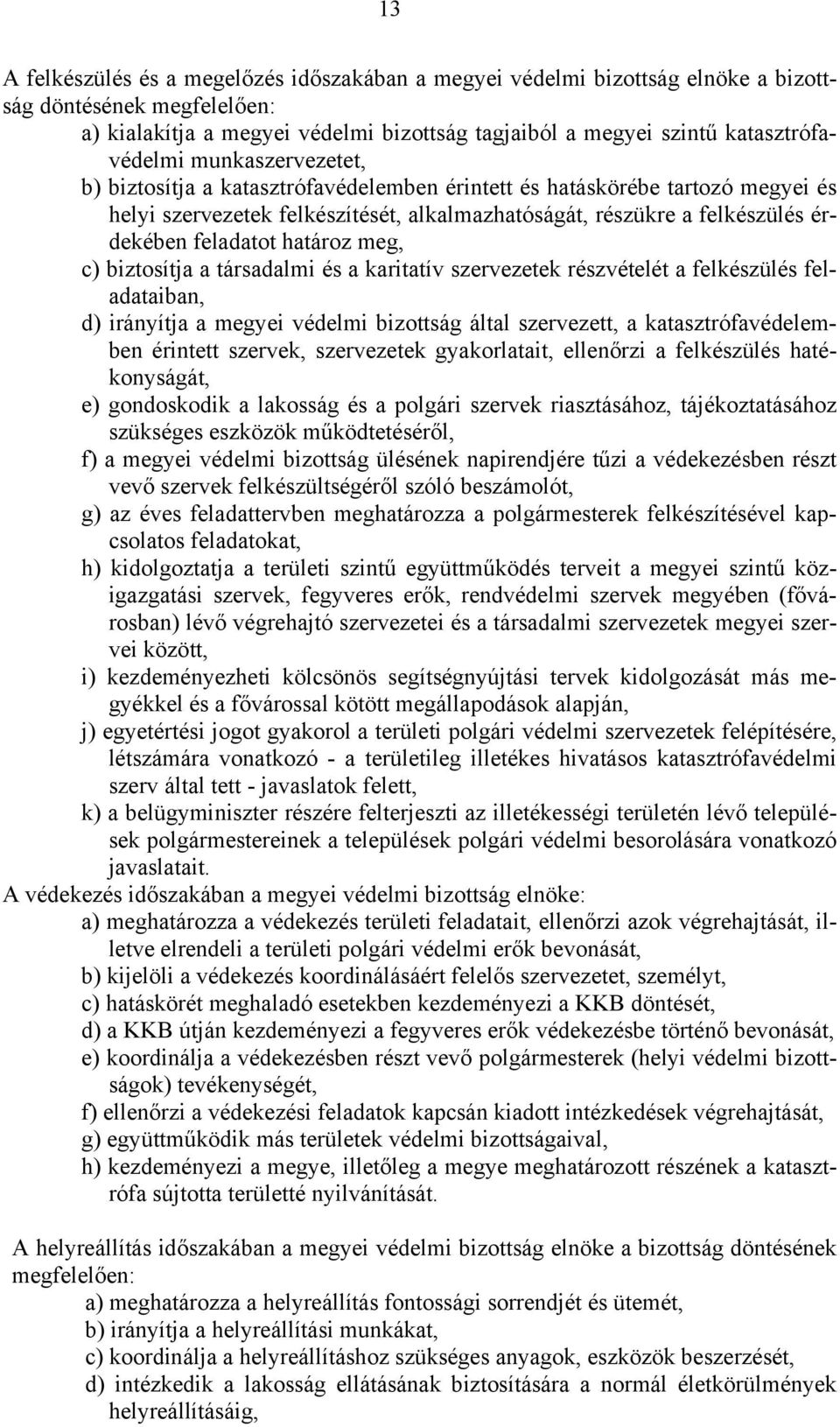 határoz meg, c) biztosítja a társadalmi és a karitatív szervezetek részvételét a felkészülés feladataiban, d) irányítja a megyei védelmi bizottság által szervezett, a katasztrófavédelemben érintett