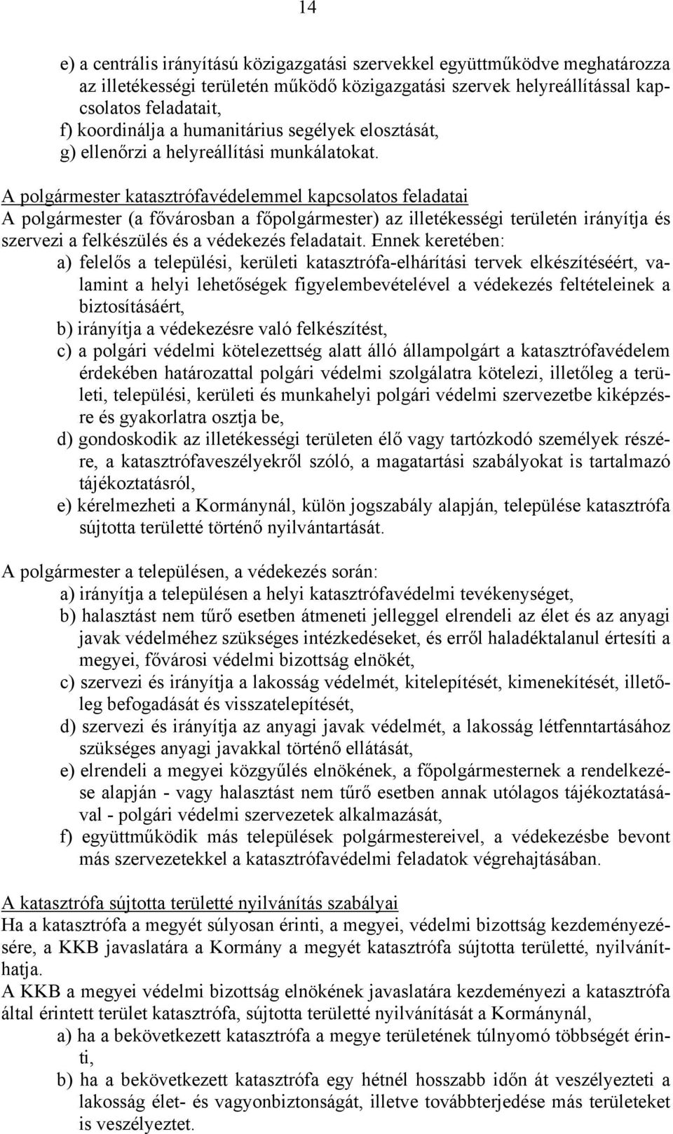 A polgármester katasztrófavédelemmel kapcsolatos feladatai A polgármester (a fővárosban a főpolgármester) az illetékességi területén irányítja és szervezi a felkészülés és a védekezés feladatait.