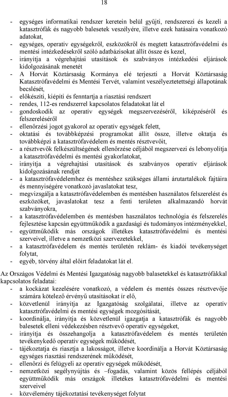 kidolgozásának menetét - A Horvát Köztársaság Kormánya elé terjeszti a Horvát Köztársaság Katasztrófavédelmi és Mentési Tervét, valamint veszélyeztetettségi állapotának becslését, - előkészíti,