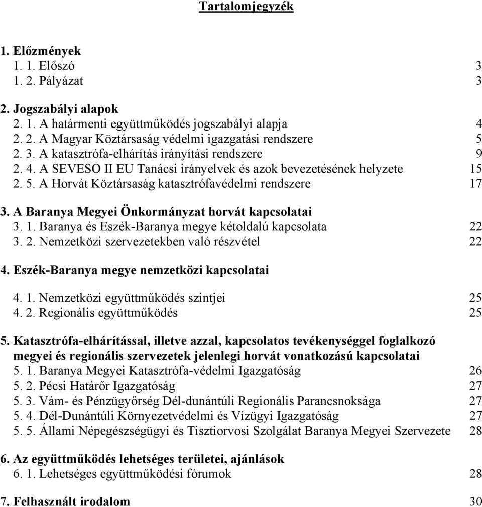 A Baranya Megyei Önkormányzat horvát kapcsolatai 3. 1. Baranya és Eszék-Baranya megye kétoldalú kapcsolata 22 3. 2. Nemzetközi szervezetekben való részvétel 22 4.