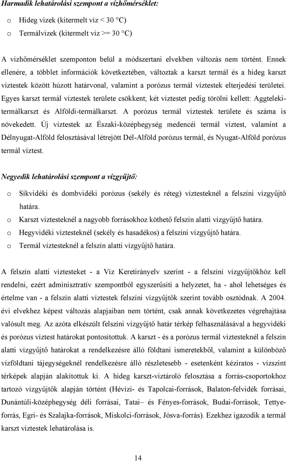 Egyes karszt termál víztestek területe csökkent; két víztestet pedig törölni kellett: Aggtelekitermálkarszt és Alföldi-termálkarszt. A porózus termál víztestek területe és száma is növekedett.