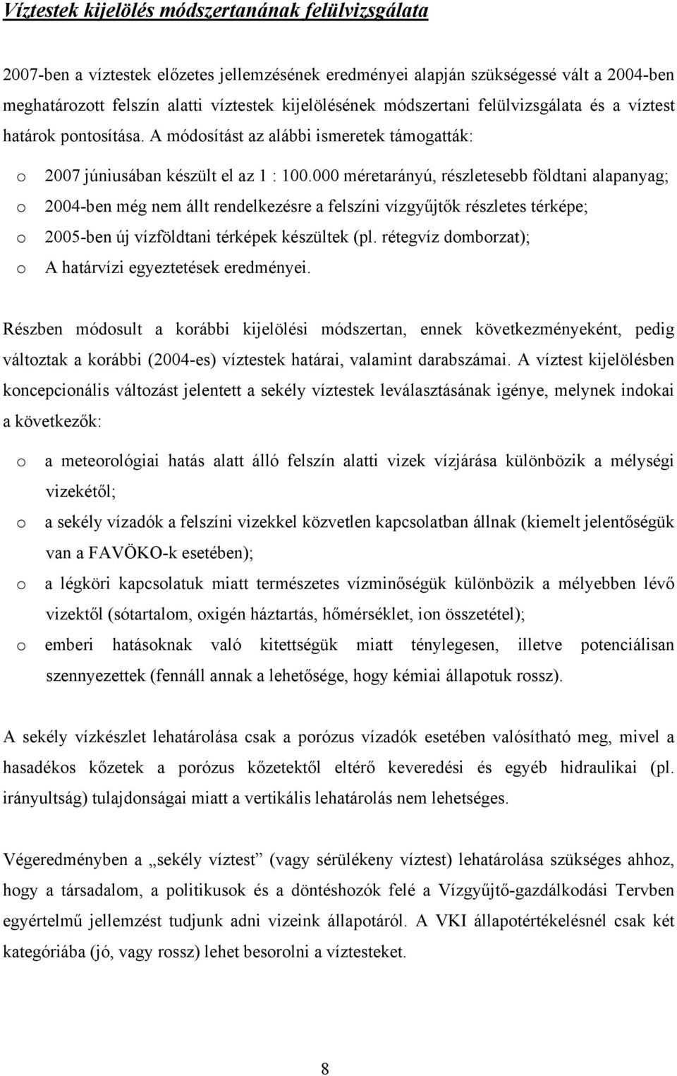 000 méretarányú, részletesebb földtani alapanyag; o 2004-ben még nem állt rendelkezésre a felszíni vízgyűjtők részletes térképe; o 2005-ben új vízföldtani térképek készültek (pl.