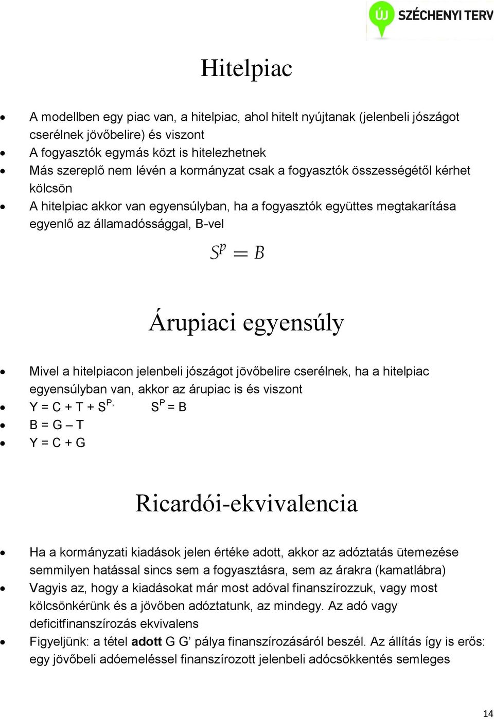 hitelpiacon jelenbeli jószágot jövőbelire cserélnek, ha a hitelpiac egyensúlyban van, akkor az árupiac is és viszont Y = C + T + S P, S P = B B = G T Y = C + G Ricardói-ekvivalencia Ha a kormányzati