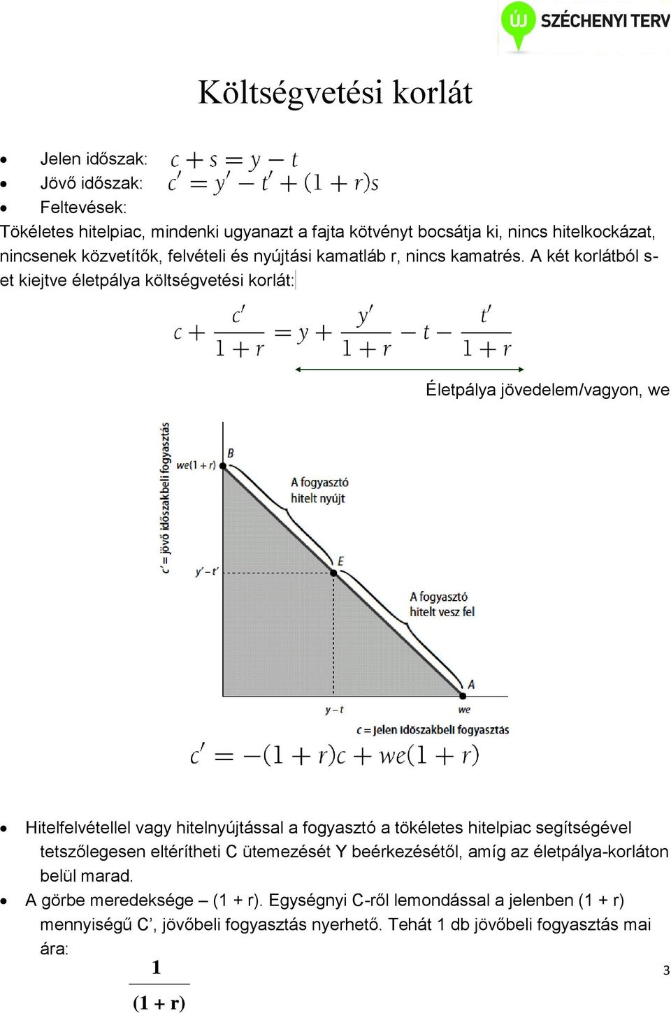 A két korlátból s- et kiejtve életpálya költségvetési korlát: Életpálya jövedelem/vagyon, we Hitelfelvétellel vagy hitelnyújtással a fogyasztó a tökéletes hitelpiac