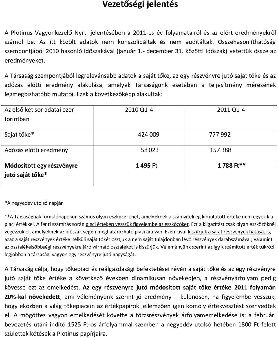 A Társaság szempontjából legrelevánsabb adatok a saját tőke, az egy részvényre jutó saját tőke és az adózás előtti eredmény alakulása, amelyek Társaságunk esetében a teljesítmény mérésének