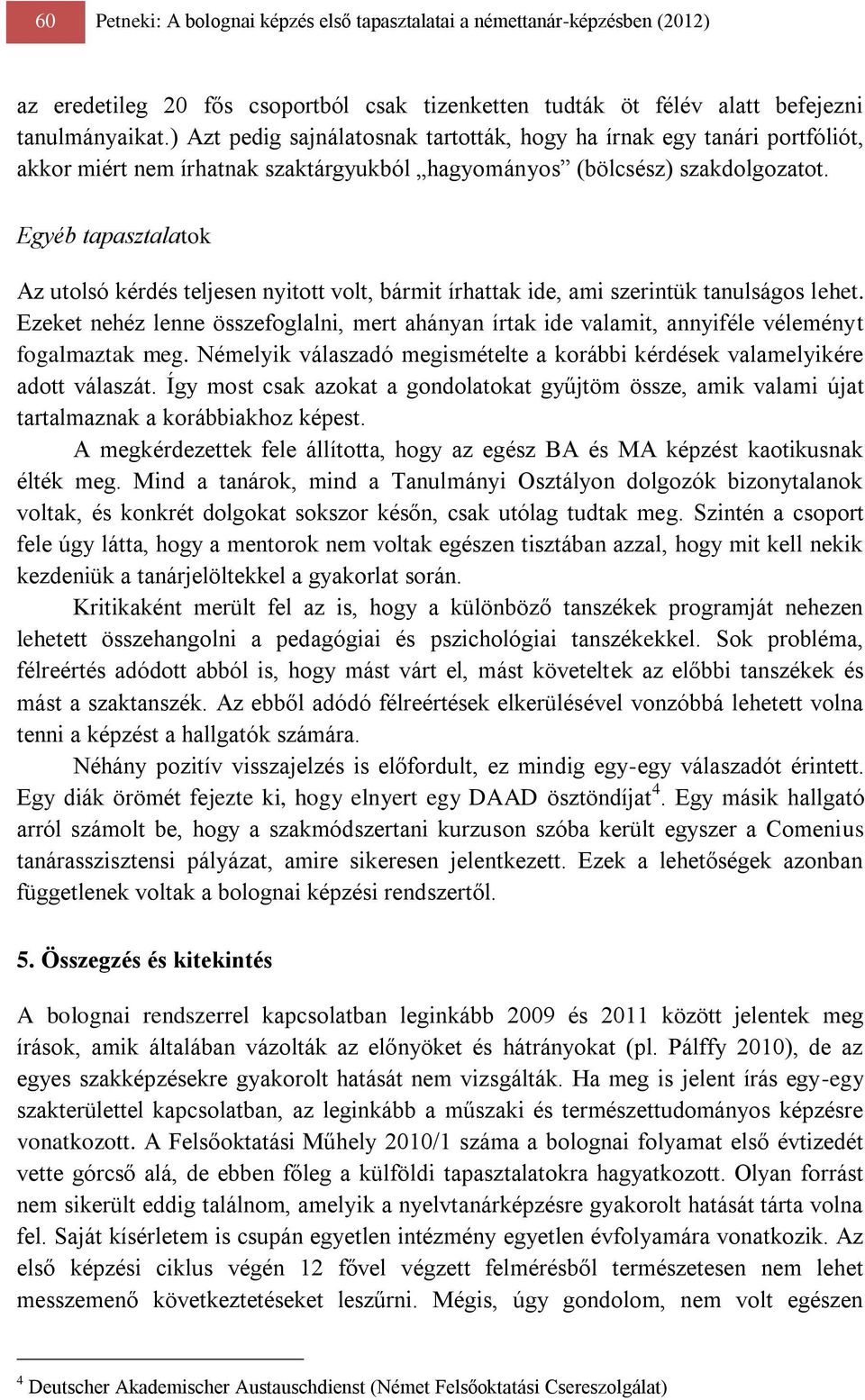 Egyéb tapasztalatok Az utolsó kérdés teljesen nyitott volt, bármit írhattak ide, ami szerintük tanulságos lehet.