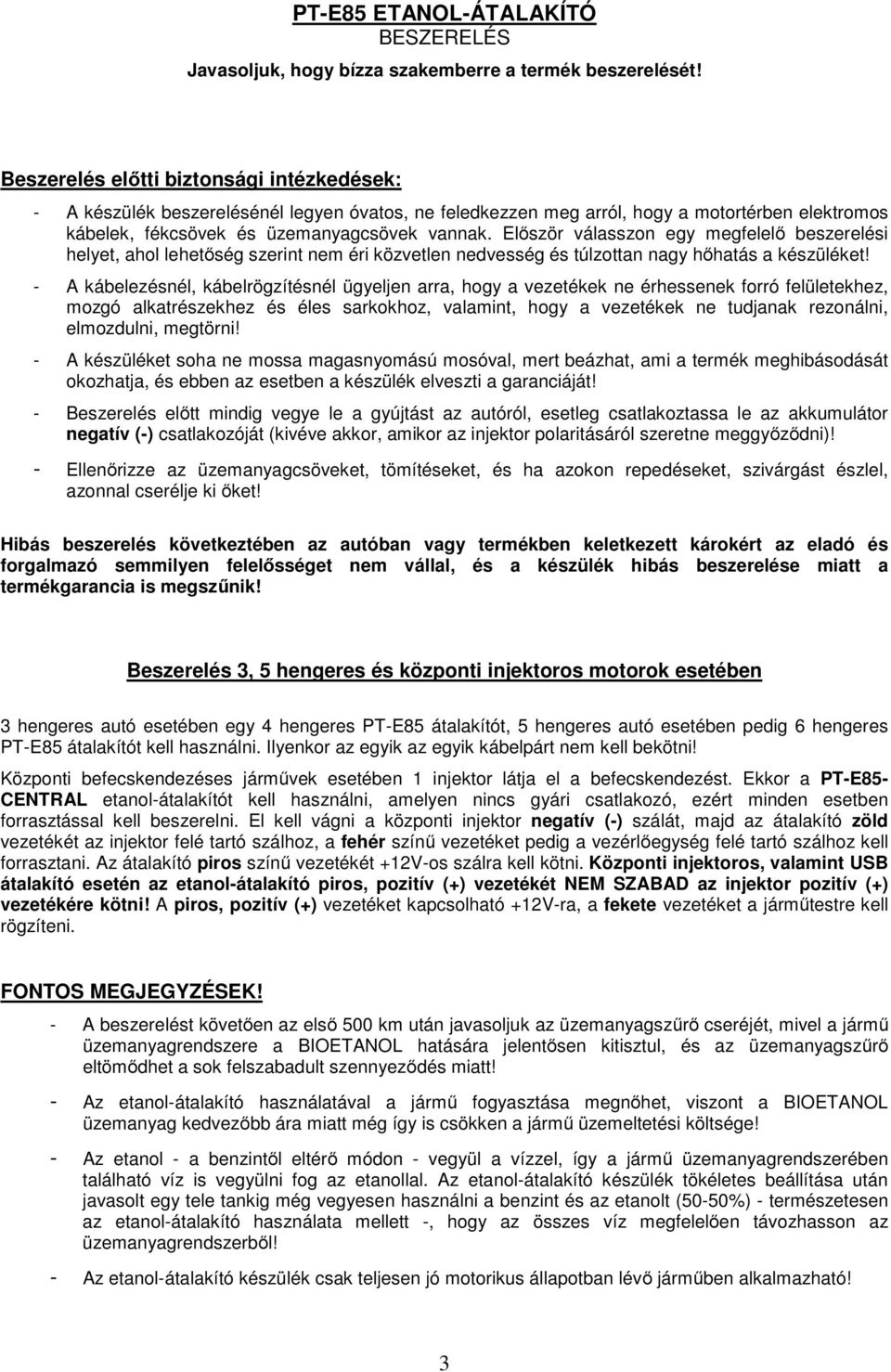 Először válasszon egy megfelelő beszerelési helyet, ahol lehetőség szerint nem éri közvetlen nedvesség és túlzottan nagy hőhatás a készüléket!