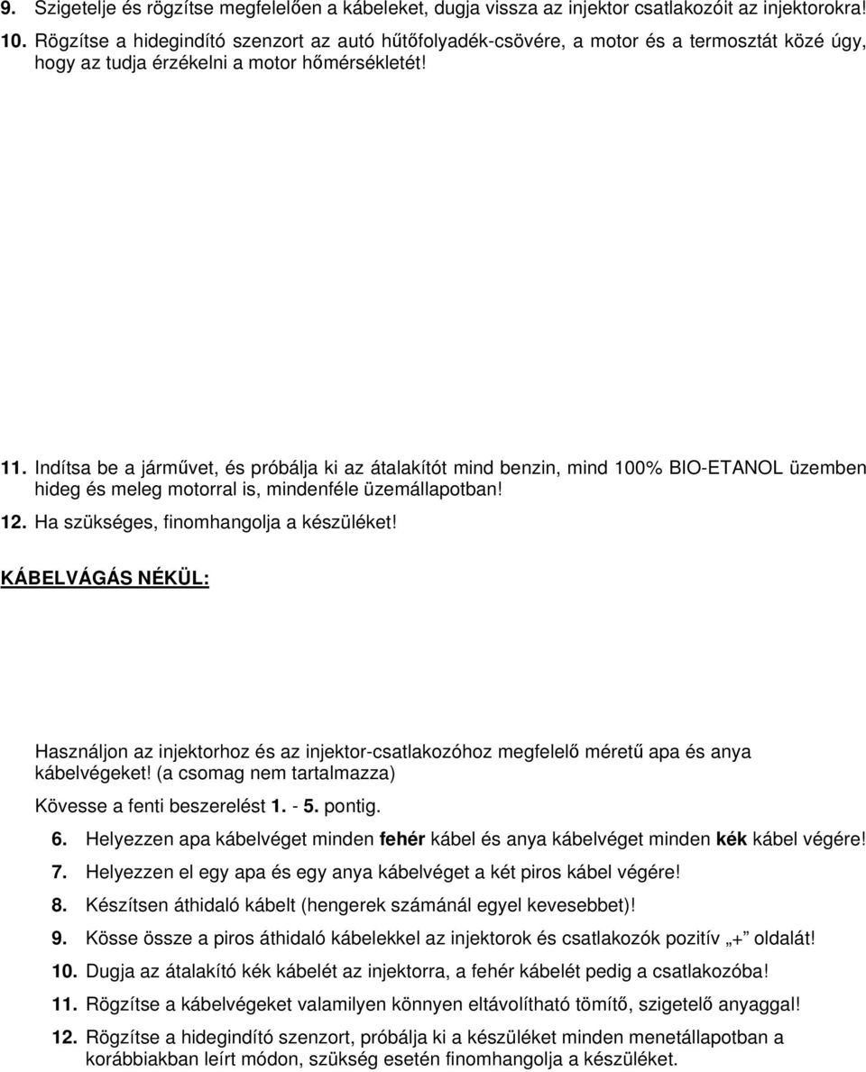 Indítsa be a járművet, és próbálja ki az átalakítót mind benzin, mind 100% BIO-ETANOL üzemben hideg és meleg motorral is, mindenféle üzemállapotban! 12. Ha szükséges, finomhangolja a készüléket!