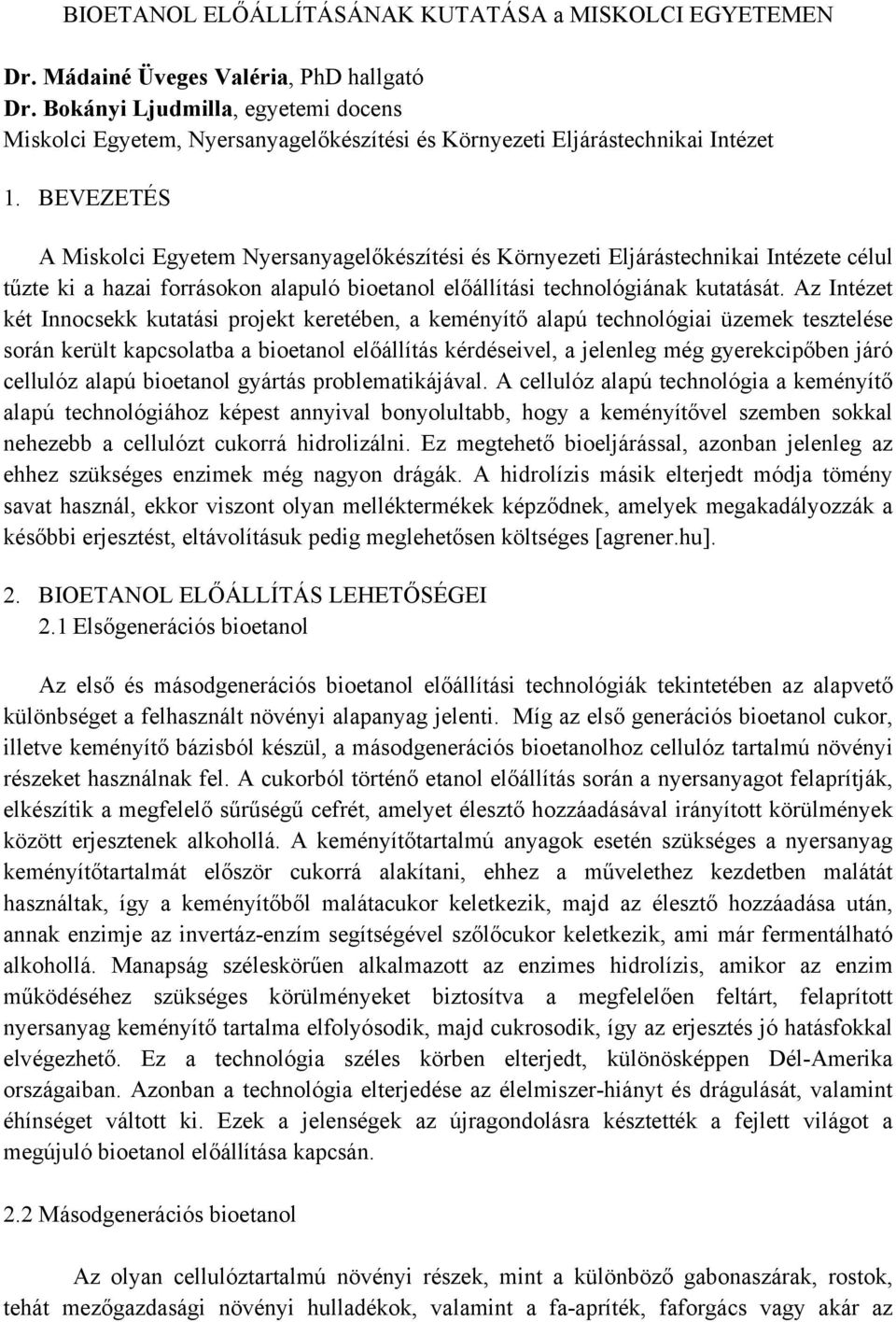 BEVEZETÉS A Miskolci Egyetem Nyersanyagelőkészítési és Környezeti Eljárástechnikai Intézete célul tűzte ki a hazai forrásokon alapuló bioetanol előállítási technológiának kutatását.