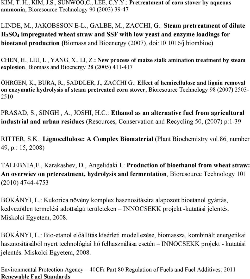 , LIU, L., YANG, X., LI, Z.: New process of maize stalk amination treatment by steam explosion, Biomass and Bioenergy 28 (2005) 411-417 ÖHRGEN, K., BURA, R., SADDLER, J., ZACCHI G.