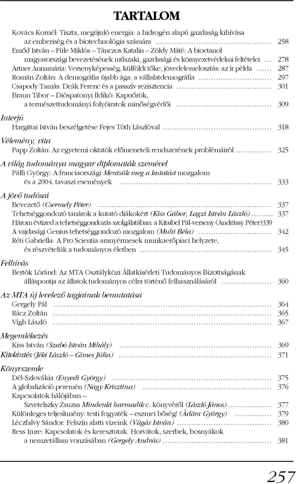 ága: a vállalatdemográfia 297 Csapody Tamás: Deák Ferenc és a passzív rezisztencia 301 Braun Tibor Dióspatonyi Ildikó: Kapuõrök, a természettudományi folyóiratok minõségvédõi 309 Interjú Hargittai