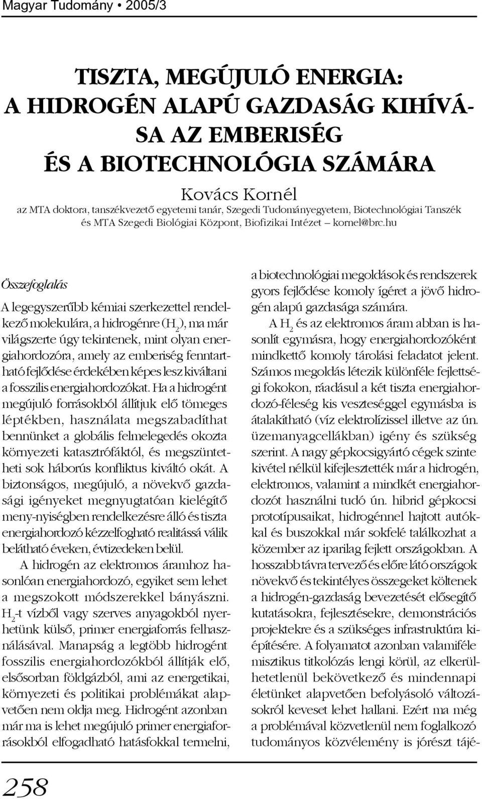 hu Összefoglalás A legegyszerûbb kémiai szerkezettel rendelkezõ molekulára, a hidrogénre (H 2 ), ma már világszerte úgy tekintenek, mint olyan energiahordozóra, amely az emberiség fenntartható