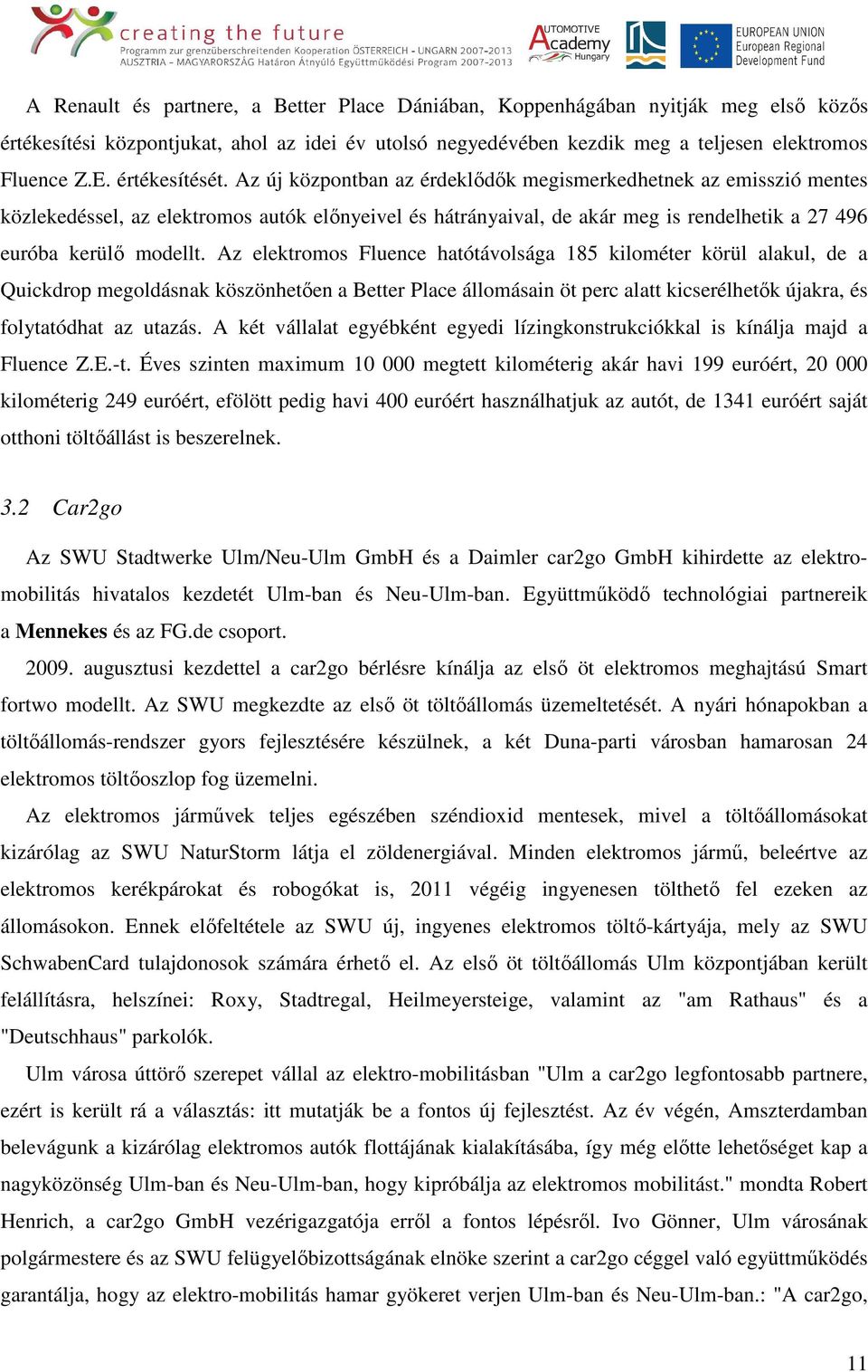 Az új központban az érdeklődők megismerkedhetnek az emisszió mentes közlekedéssel, az elektromos autók előnyeivel és hátrányaival, de akár meg is rendelhetik a 27 496 euróba kerülő modellt.