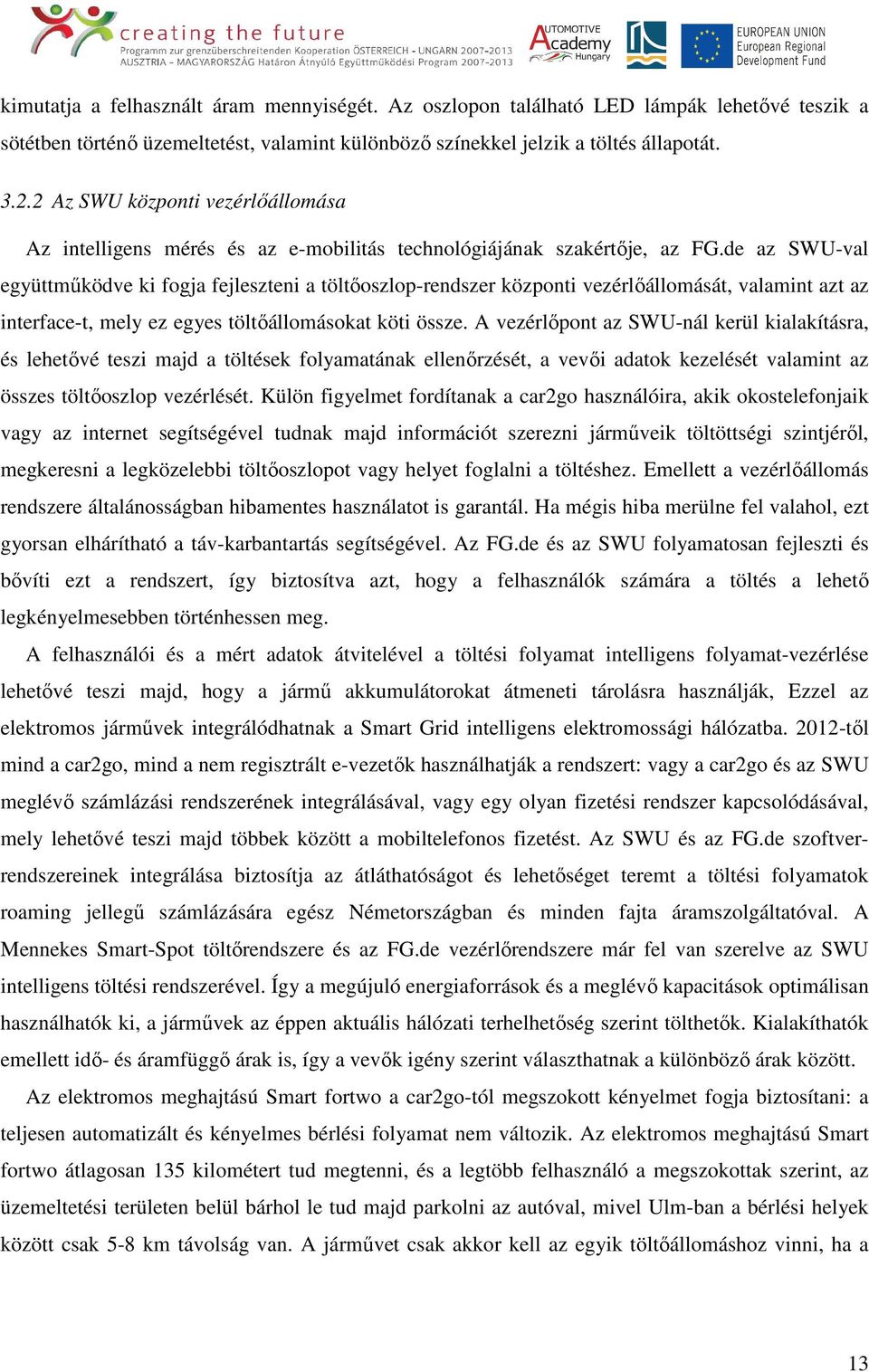 de az SWU-val együttműködve ki fogja fejleszteni a töltőoszlop-rendszer központi vezérlőállomását, valamint azt az interface-t, mely ez egyes töltőállomásokat köti össze.