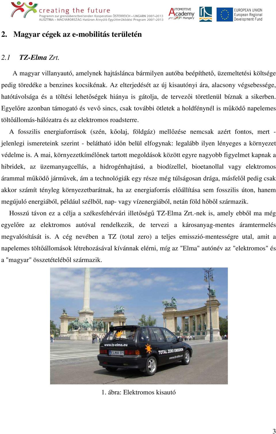 Egyelőre azonban támogató és vevő sincs, csak további ötletek a holdfénynél is működő napelemes töltőállomás-hálózatra és az elektromos roadsterre.