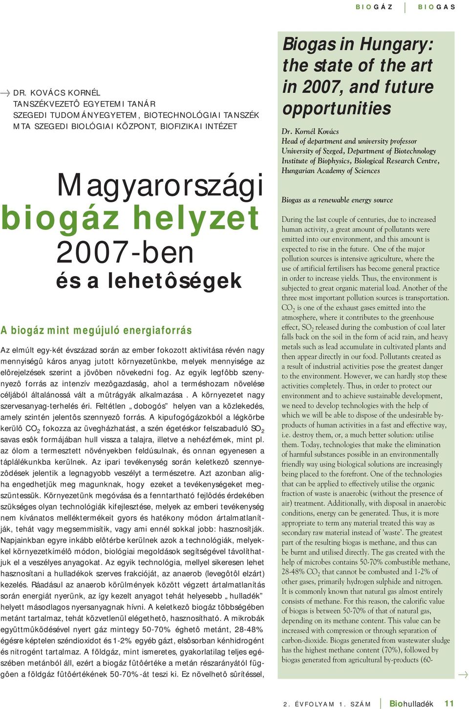 biogáz mint megújuló energiaforrás Az elmúlt egy-két évszázad során az ember fokozott aktivitása révén nagy mennyiségû káros anyag jutott környezetünkbe, melyek mennyisége az elôrejelzések szerint a