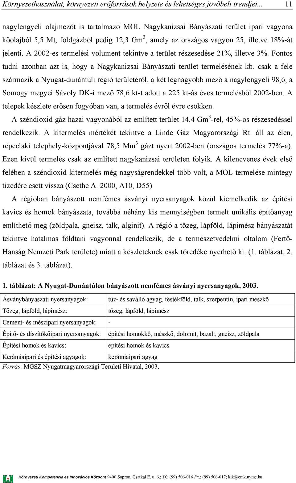 csak a fele származik a Nyugat-dunántúli régió területéről, a két legnagyobb mező a nagylengyeli 98,6, a Somogy megyei Sávoly DK-i mező 78,6 kt-t adott a 225 kt-ás éves termelésből 2002-ben.