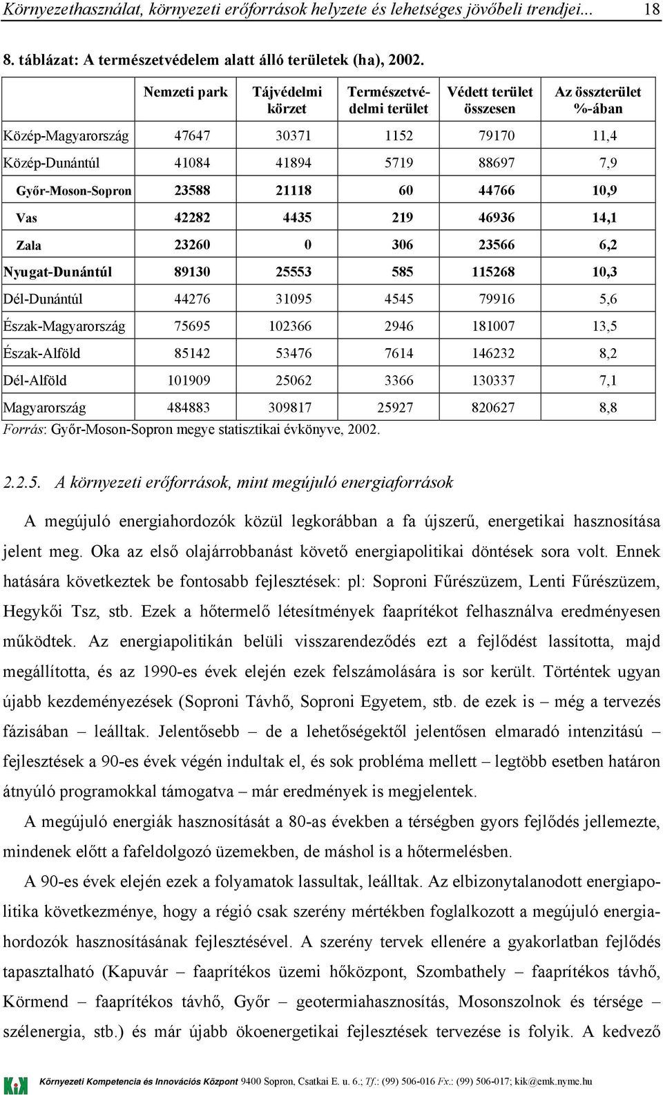 Győr-Moson-Sopron 23588 21118 60 44766 10,9 Vas 42282 4435 219 46936 14,1 Zala 23260 0 306 23566 6,2 Nyugat-Dunántúl 89130 25553 585 115268 10,3 Dél-Dunántúl 44276 31095 4545 79916 5,6