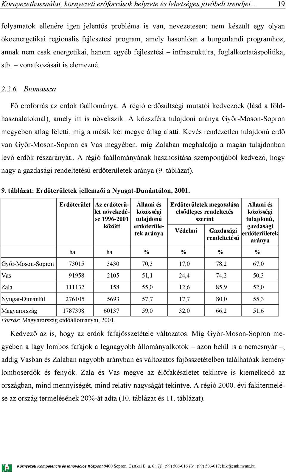 A régió erdősültségi mutatói kedvezőek (lásd a földhasználatoknál), amely itt is növekszik. A közszféra tulajdoni aránya Győr-Moson-Sopron megyében átlag feletti, míg a másik két megye átlag alatti.