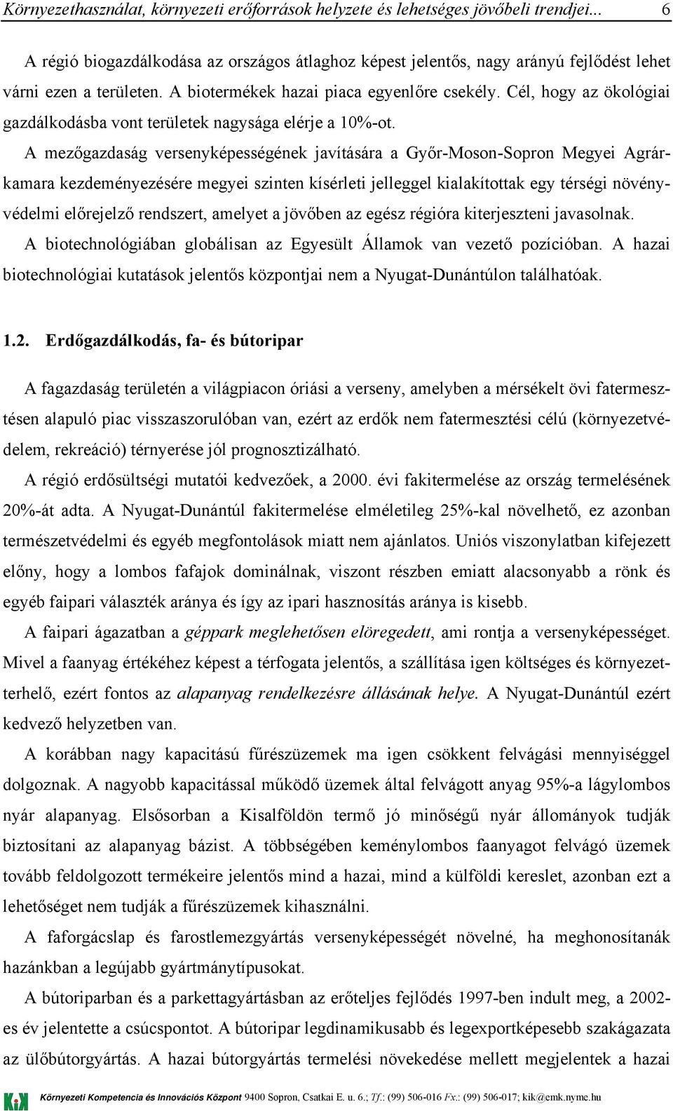 A mezőgazdaság versenyképességének javítására a Győr-Moson-Sopron Megyei Agrárkamara kezdeményezésére megyei szinten kísérleti jelleggel kialakítottak egy térségi növényvédelmi előrejelző rendszert,