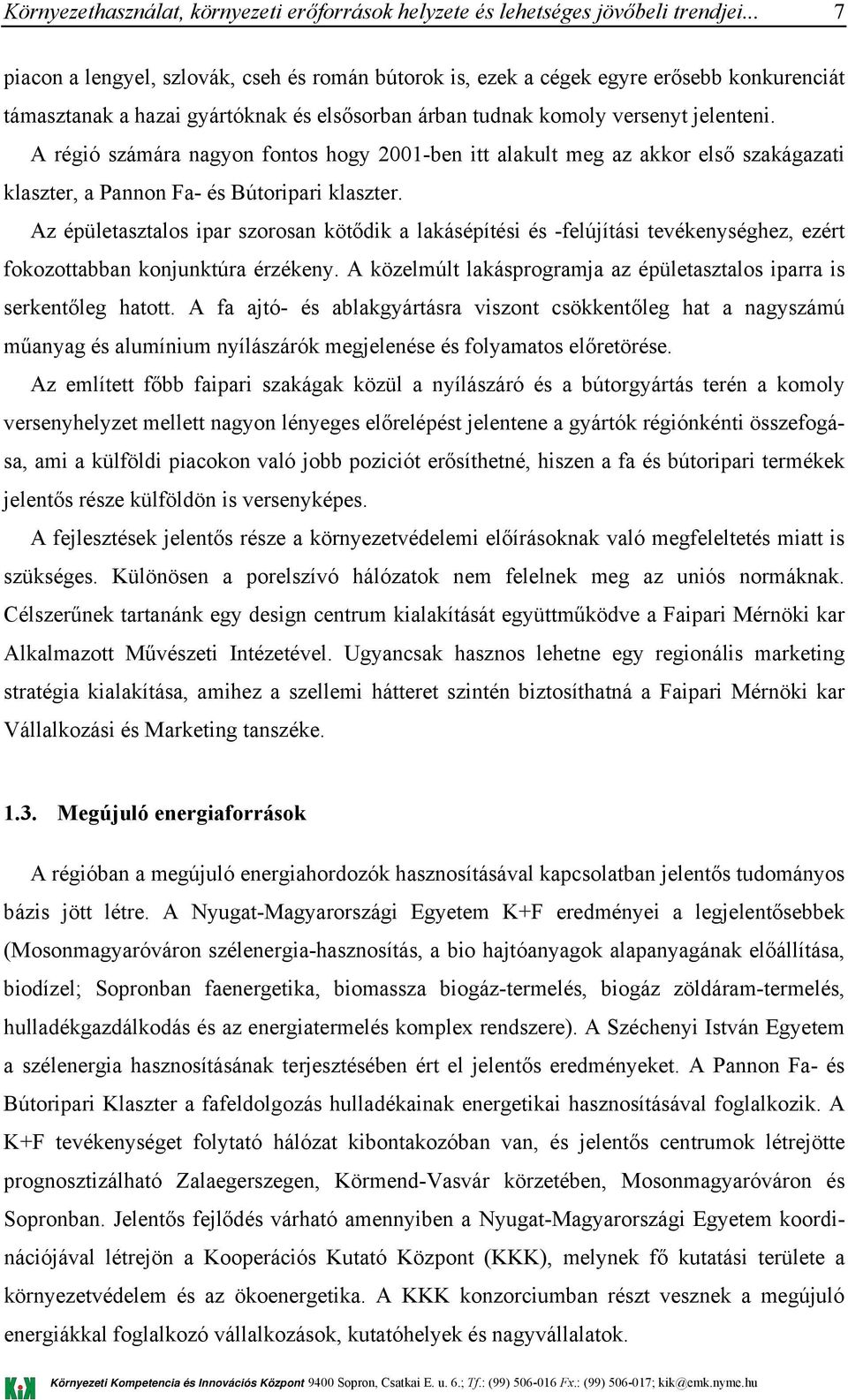 Az épületasztalos ipar szorosan kötődik a lakásépítési és -felújítási tevékenységhez, ezért fokozottabban konjunktúra érzékeny.