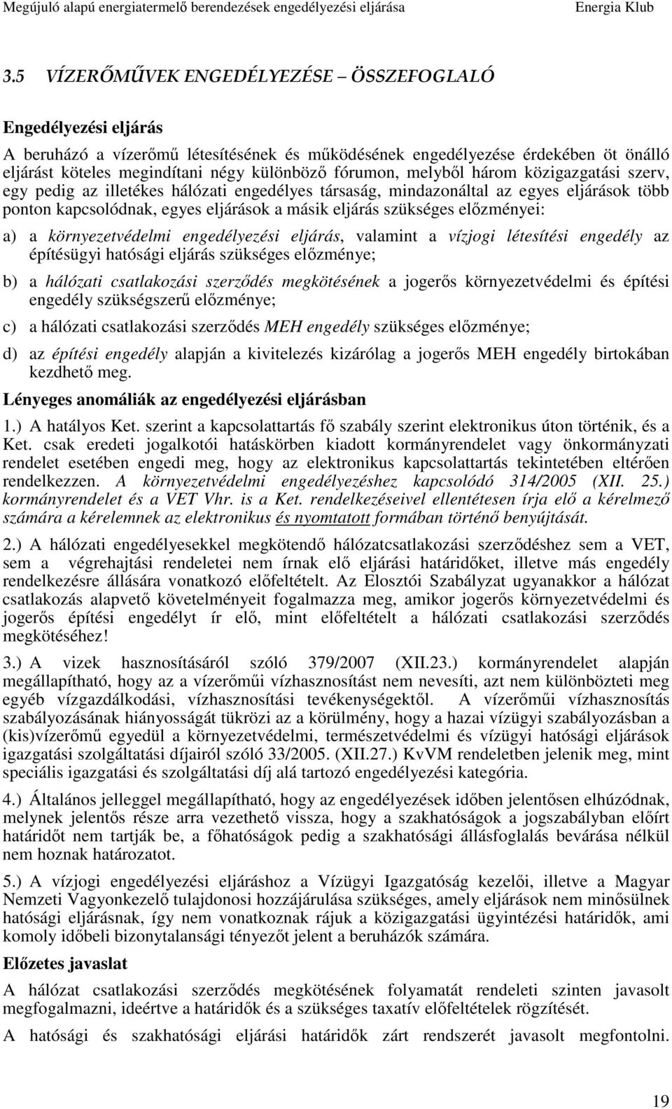 eljárás, valamint a vízjogi létesítési engedély az építésügyi hatósági eljárás szükséges elzménye; b) a hálózati csatlakozási szerzdés megkötésének a jogers környezetvédelmi és építési engedély