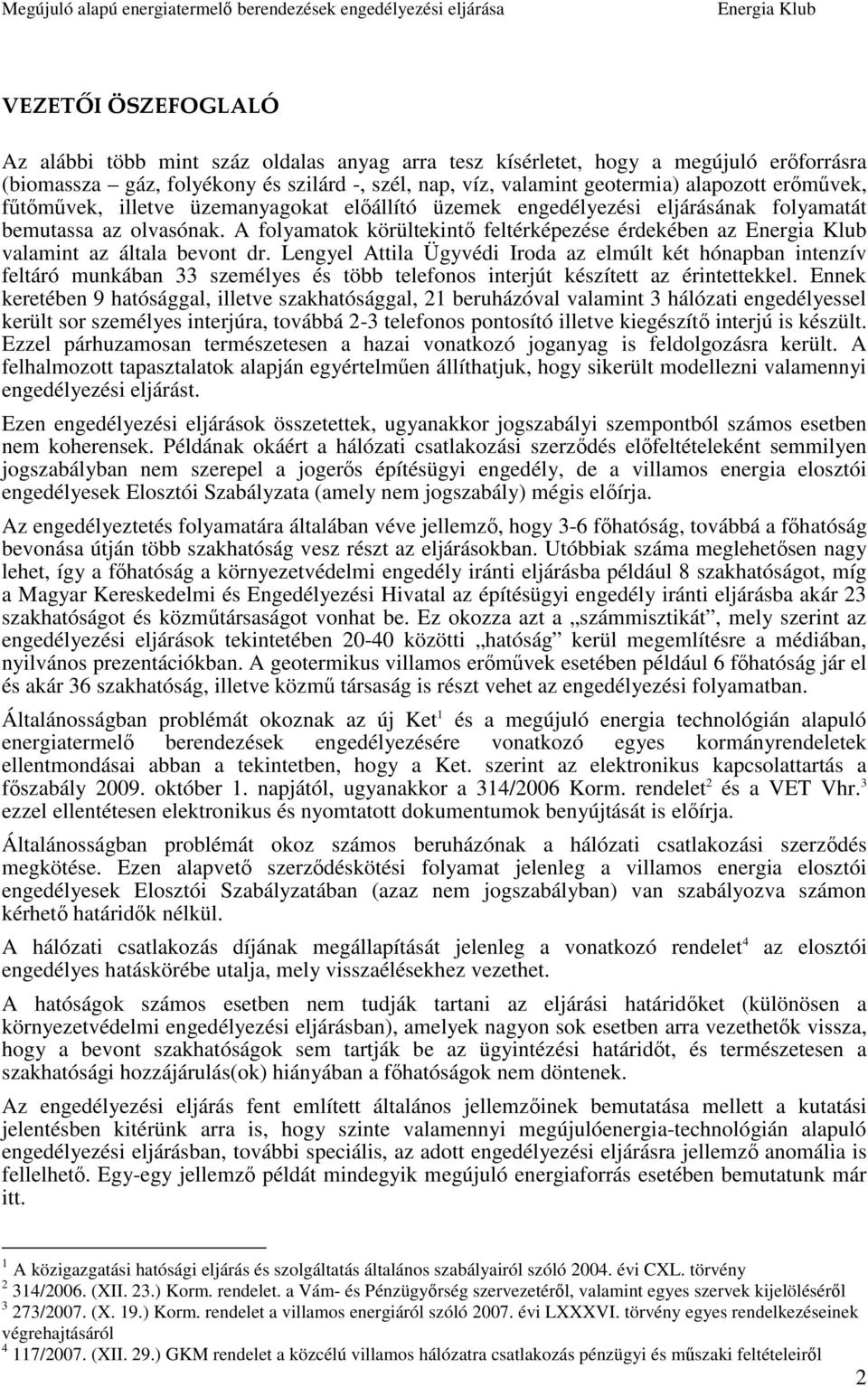 Lengyel Attila Ügyvédi Iroda az elmúlt két hónapban intenzív feltáró munkában 33 személyes és több telefonos interjút készített az érintettekkel.