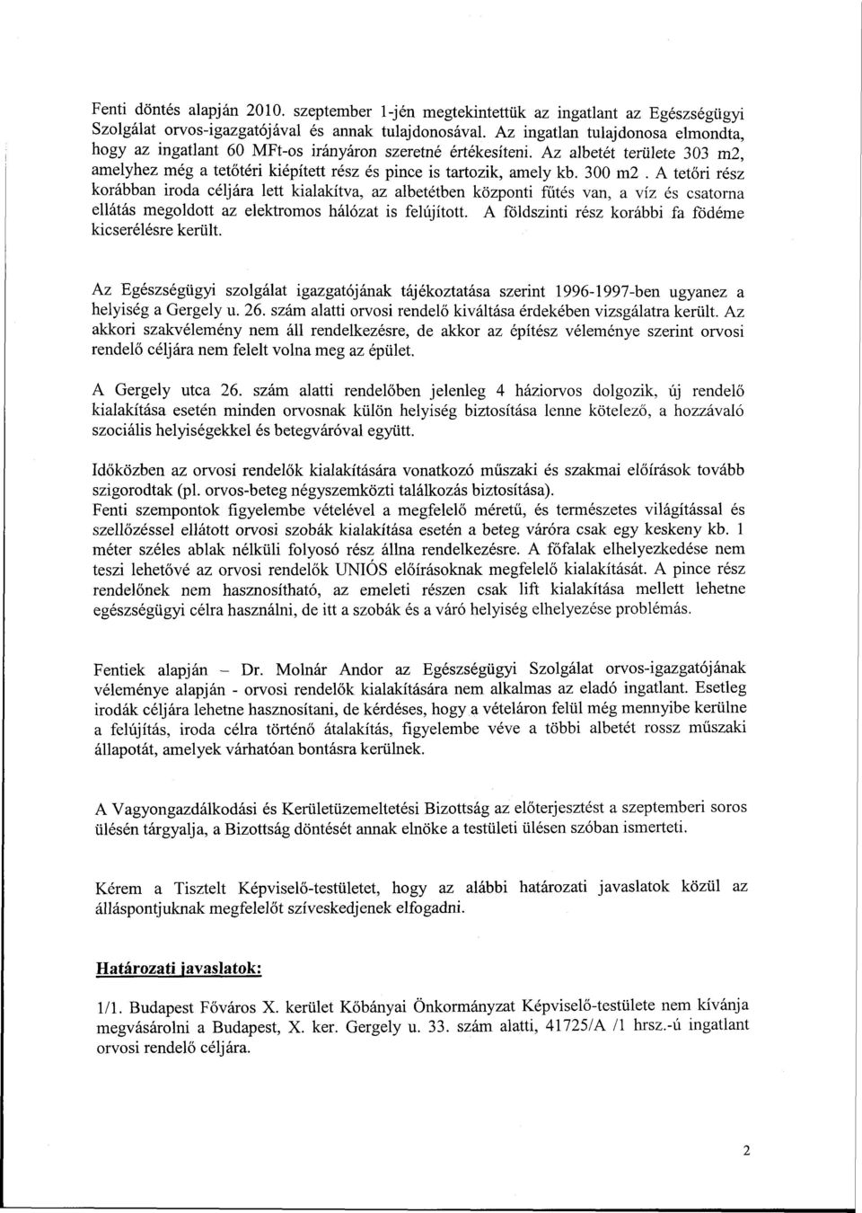 A tetőri rész krábban irda céljára lett kialakítva, az albetétben közpnti fűtés van, a víz és csatrna ellátás megldtt az elektrms hálózat is felújíttt.