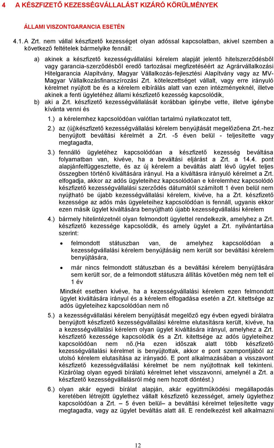 hitelszerződésből vagy garancia-szerződésből eredő tartozásai megfizetéséért az Agrárvállalkozási Hitelgarancia Alapítvány, Magyar Vállalkozás-fejlesztési Alapítvány vagy az MV- Magyar