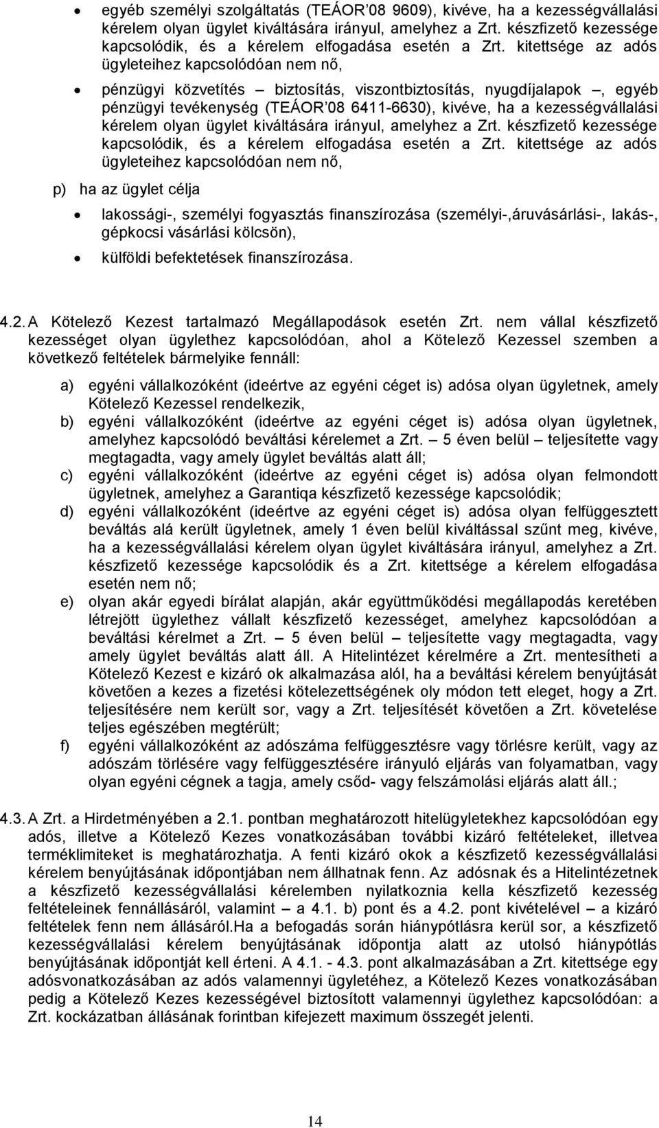 kitettsége az adós ügyleteihez kapcsolódóan nem nő, pénzügyi közvetítés biztosítás, viszontbiztosítás, nyugdíjalapok, egyéb pénzügyi tevékenység (TEÁOR 08 6411-6630), kivéve, ha a kezességvállalási