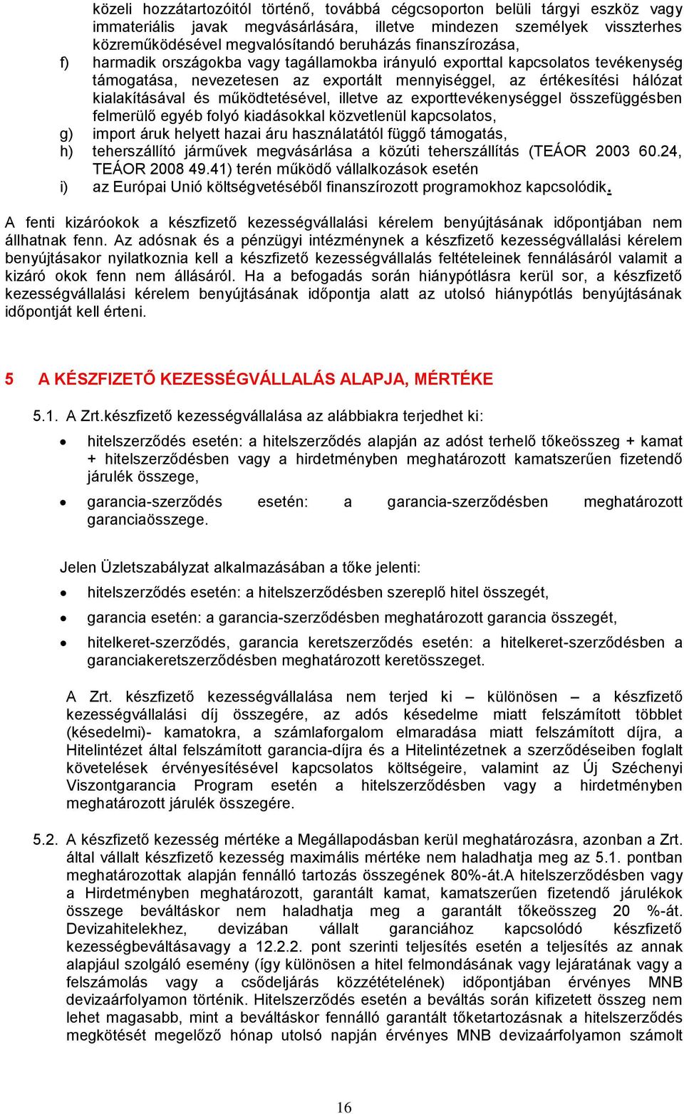 működtetésével, illetve az exporttevékenységgel összefüggésben felmerülő egyéb folyó kiadásokkal közvetlenül kapcsolatos, g) import áruk helyett hazai áru használatától függő támogatás, h)