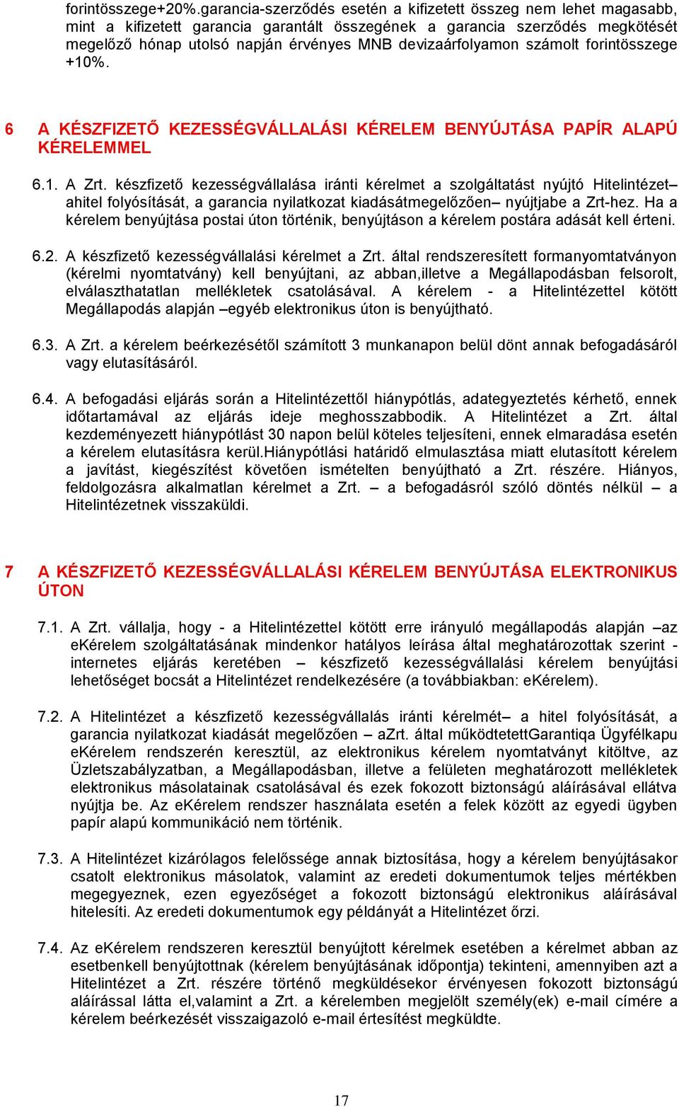 devizaárfolyamon számolt forintösszege +10%. 6 A KÉSZFIZETŐ KEZESSÉGVÁLLALÁSI KÉRELEM BENYÚJTÁSA PAPÍR ALAPÚ KÉRELEMMEL 6.1. A Zrt.