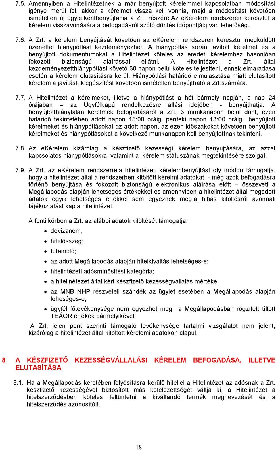 a kérelem benyújtását követően az ekérelem rendszeren keresztül megküldött üzenettel hiánypótlást kezdeményezhet.